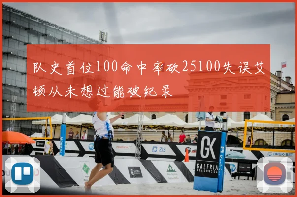 队史首位100命中率砍25100失误艾顿从未想过能破纪录